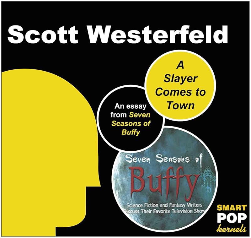 A Slayer Comes to Town: An Essay on Buffy the Vampire Slayer by Scott Westerfeld