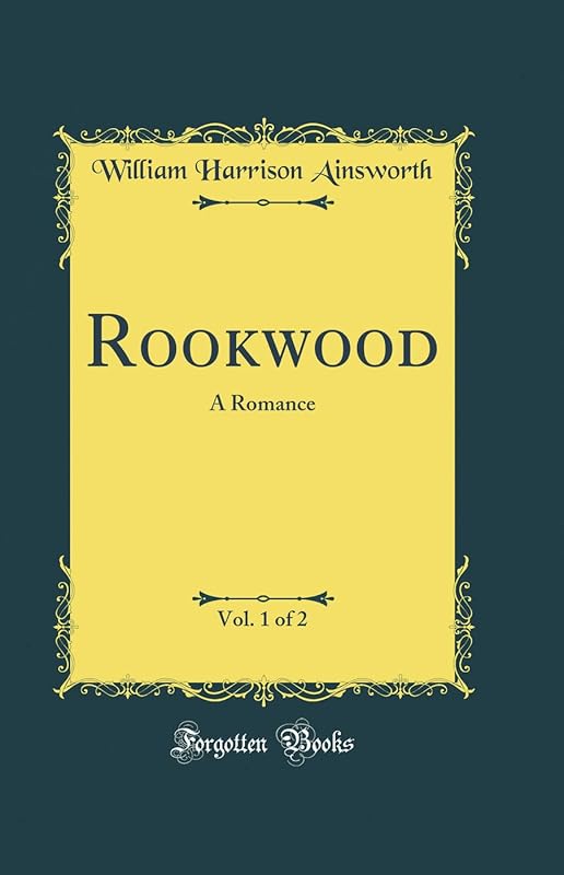 Rookwood, Vol. 1 of 2: A Romance (Classic Reprint) by William Harrison Ainsworth