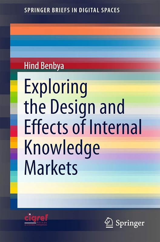 Exploring the Design and Effects of Internal Knowledge Markets (SpringerBriefs in Digital Spaces) by Hind Benbya
