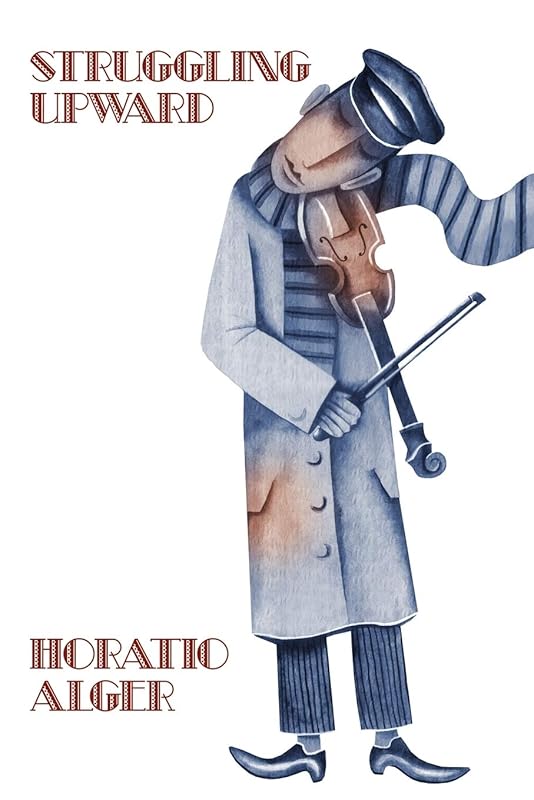 Nothing To Do and Struggling Upward: Two Works by Horatio Alger by Horatio Alger