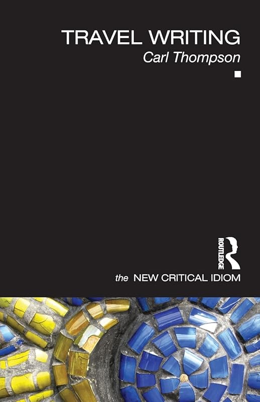 Travel Writing (The New Critical Idiom) by Carl Thompson