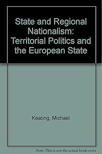 State and regional nationalism: Territorial politics and the European state by Michael Keating