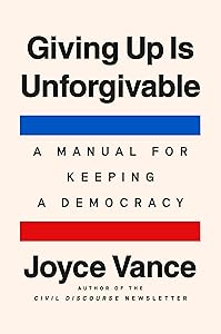 Giving Up Is Unforgivable: A Manual for Keeping a Democracy by Joyce Vance