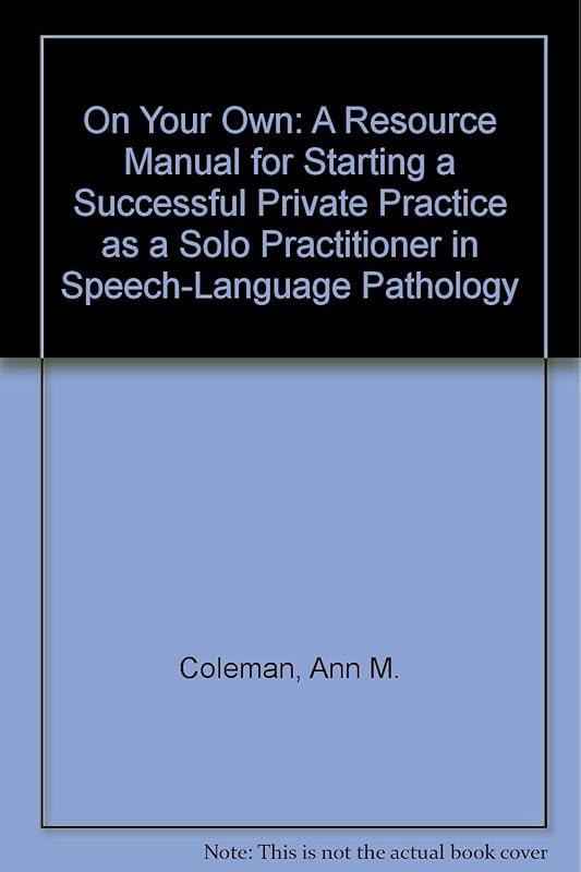 On Your Own: A Resource Manual for Starting a Successful Private Practice As a Solo Practitioner in Speech-Language Pathology by Ann M. Coleman