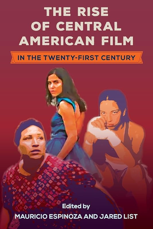 The Rise of Central American Film in the Twenty-First Century (Reframing Media, Technology, and Culture in Latin/o America) by Mauricio Espinoza