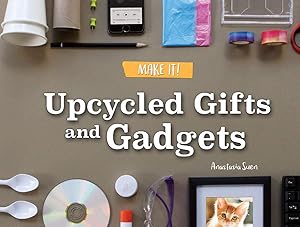 Rourke Educational Media Upcycled Gifts and Gadgets (Make It!)