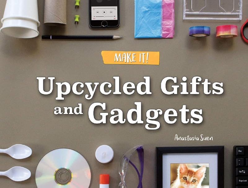 Rourke Educational Media Upcycled Gifts and Gadgets (Make It!) by Anastasia Suen