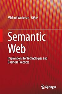 Semantic Web: Implications for Technologies and Business Practices by Michael Workman