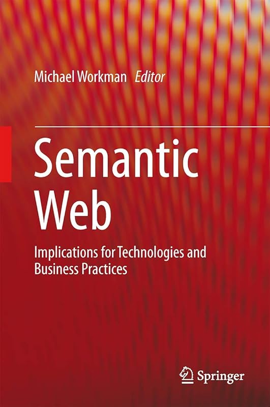 Semantic Web: Implications for Technologies and Business Practices by Michael Workman