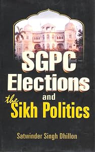 SGPC Elections and the Sikh Polictics by Satwinder Singh Dhillon