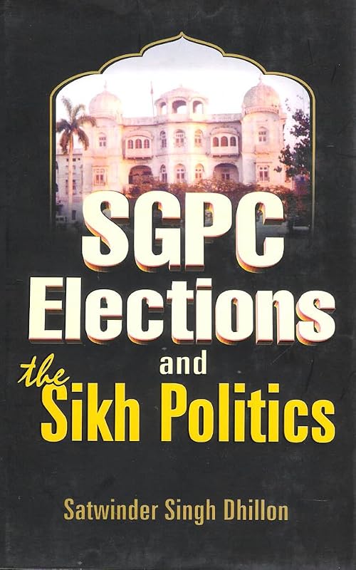 SGPC Elections and the Sikh Polictics by Satwinder Singh Dhillon