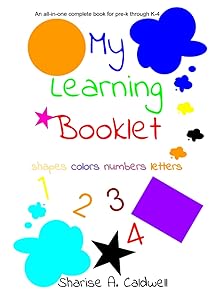 My Learning Booklet Pre-K through K Essentials: An All-in-One Text Book: Shapes Colors Numbers Letters by Sharise Caldwell