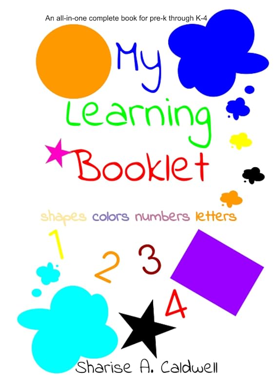 My Learning Booklet Pre-K through K Essentials: An All-in-One Text Book: Shapes Colors Numbers Letters by Sharise Caldwell