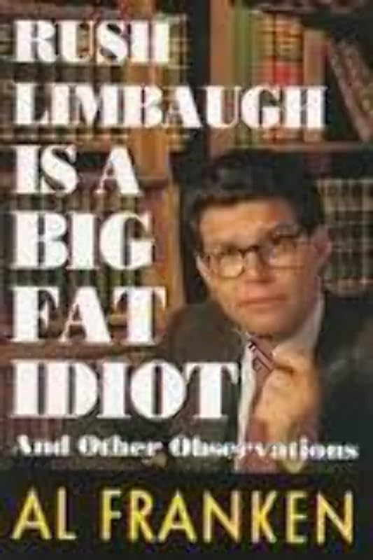 Rush Limbaugh is a Big Fat Idiot and Other Observations by Al Franken