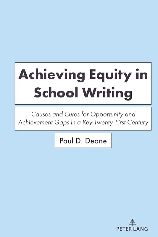 Achieving Equity in School Writing: Causes and Cures for Opportunity and Achievement Gaps in a Key Twenty-First Century Skill by Paul Deane