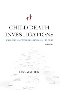Child Death Investigations: Interdisciplinary Techniques from Cradle to Court, Third Edition by Lisa Mayhew