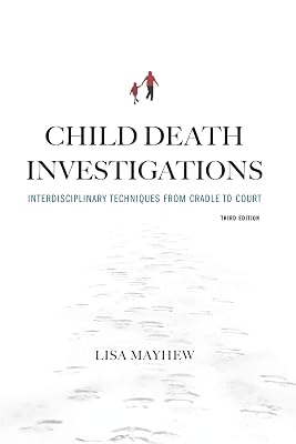 Child Death Investigations: Interdisciplinary Techniques from Cradle to Court, Third Edition