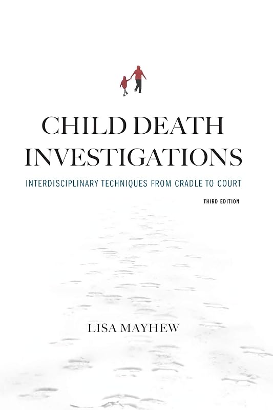 Child Death Investigations: Interdisciplinary Techniques from Cradle to Court, Third Edition by Lisa Mayhew