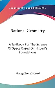 Rational Geometry: A Textbook For The Science Of Space Based On Hilbert's Foundations by George Bruce Halsted