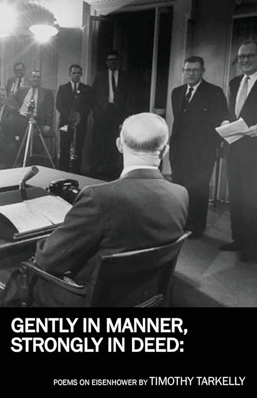 Gently in Manner, Strongly in Deed: Poems on Eisenhower by Timothy Tarkelly