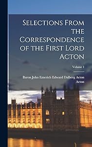 Selections From the Correspondence of the First Lord Acton; Volume 1 by Baron John Emerich Edward Dalberg Acton