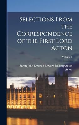 Selections From the Correspondence of the First Lord Acton; Volume 1