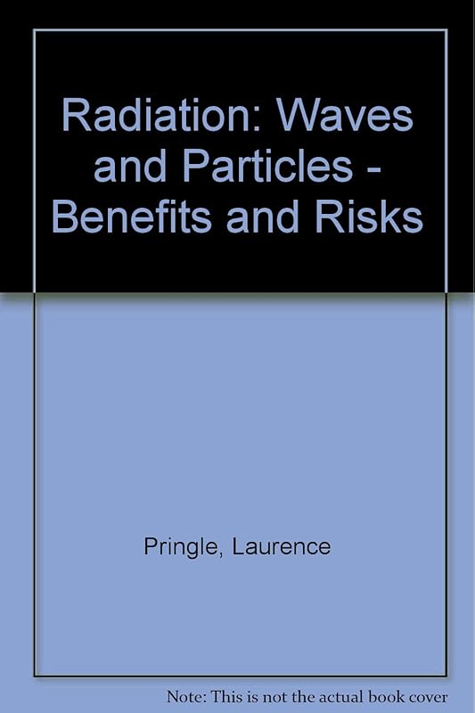 Radiation: Waves and Particles/Benefits and Risks by Laurence P. Pringle