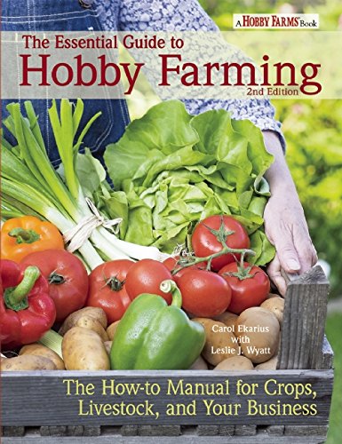 The Essential Guide to Hobby Farming: A How-To Manual for Crops, Livestock, and Your Business by Carol Ekarius                       ,