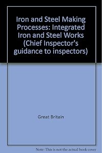Iron and Steel Making Processes: Integrated Iron and Steel Works (Chief Inspector's Guidance to Inspectors)