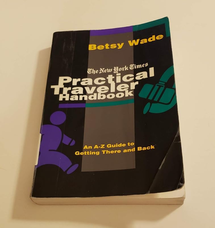 The New York Times Practical Traveler Handbook: An A-Z Guide for Being Well Prepared on Trips of All Kinds by Betsy Wade