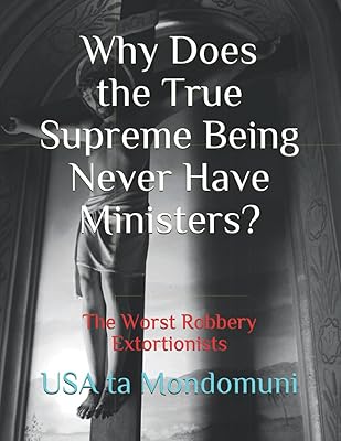 Why Does the True Supreme Being Never Have Ministers?: The Worst Robbery Extortionists