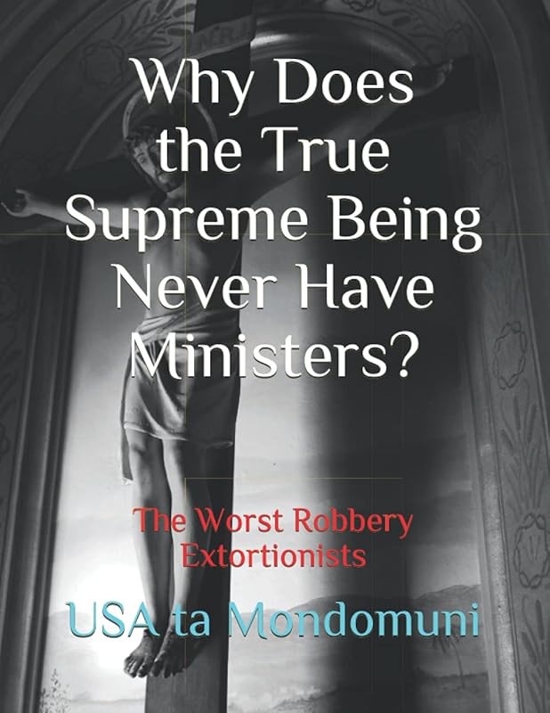 Why Does the True Supreme Being Never Have Ministers?: The Worst Robbery Extortionists by USA ta Mondomuni