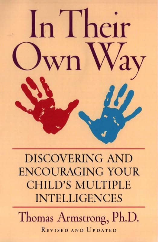 In Their Own Way: Discovering and Encouraging Your Child's Multiple Intelligences by Thomas Armstrong