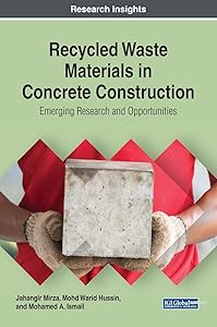 Recycled Waste Materials in Concrete Construction: Emerging Research and Opportunities (Advances in Civil and Industrial Engineering (ACIE)) by Jahangir Mirza