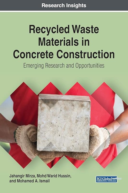 Recycled Waste Materials in Concrete Construction: Emerging Research and Opportunities (Advances in Civil and Industrial Engineering (ACIE)) by Jahangir Mirza