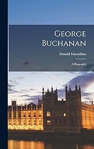 George Buchanan: A Biography by Donald MacMillan