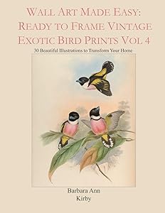 Wall Art Made Easy: Ready to Frame Vintage Exotic Bird Prints Vol 4: 30 Beautiful Illustrations to Transform Your Home (Exotic Birds) by Barbara Ann Kirby