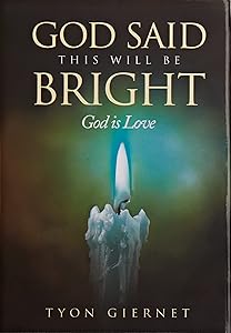 God Said This Will Be Bright: God Is Love by Tyon Giernet