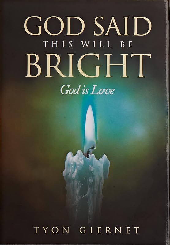 God Said This Will Be Bright: God Is Love by Tyon Giernet