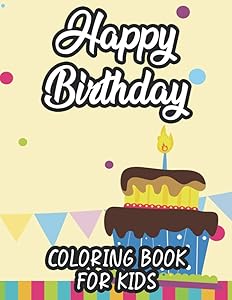 Happy Birthday Coloring Book For Kids: A Birthday Coloring Activity Sheet For Toddlers, Fun Illustrations And Designs To Color And Trace by Those Prints