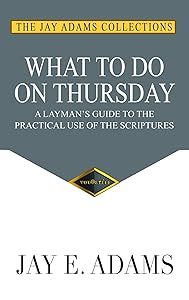 What to do on Thursday: A Layman's Guide to the Practical Use of the Scriptures