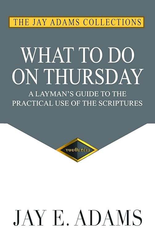 What to do on Thursday: A Layman's Guide to the Practical Use of the Scriptures by Jay E. Adams
