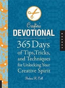 Crafter's Devotional: 365 Days of Tips, Tricks, and Techniques for Unlocking Your Creative Spirit by Barbara R. Call