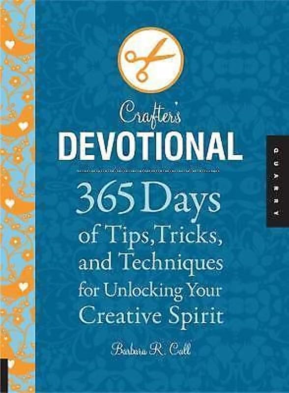 Crafter's Devotional: 365 Days of Tips, Tricks, and Techniques for Unlocking Your Creative Spirit by Barbara R. Call