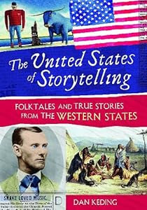 The United States of Storytelling: Folktales and True Stories from the Western States by Dan Keding