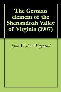 The German element of the Shenandoah Valley of Virginia (1907) by John Walter Wayland