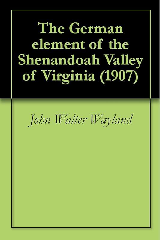 The German element of the Shenandoah Valley of Virginia (1907) by John Walter Wayland