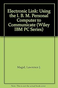 The Electronic Link: Using the IBM PC to Communicate (Wiley IBM PC Series) by Lawrence J. Magid