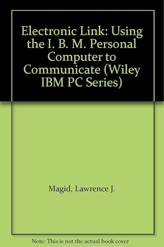 The Electronic Link: Using the IBM PC to Communicate (Wiley IBM PC Series) by Lawrence J. Magid