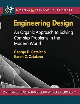 Engineering Design: An Organic Approach to Solving Complex Problems in the Modern World (Synthesis Lectures on Engineering, Science, and Technology)